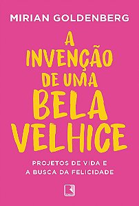 A invenção de uma bela velhice