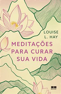Meditações para curar sua vida