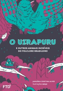 O Uirapuru e outros animais do folclore brasileiro: E outros animais incríveis do folclore brasileiro