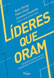 Líderes que oram: Os hábitos espirituais das pessoas que mudam o mundo