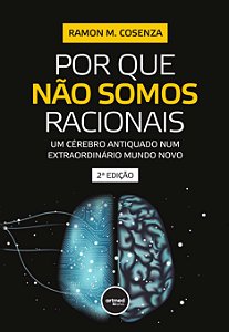 Por Que Não Somos Racionais: Um Cérebro Antiquado Num Extraordinário Mundo Novo