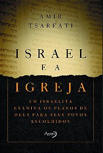 Israel e a Igreja: Um israelita examina os planos de Deus para seus povos escolhidos