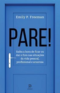 Pare!: Saiba a hora de ficar ou dar o fora nas situações da vida pessoal, profissional e amorosa