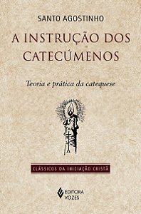 A instrução dos Catecúmenos: Teoria e prática da catequese