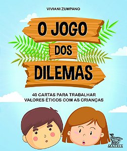 O jogo dos dilemas: 40 cartas para trabalhar valores éticos com as crianças