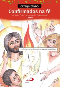Confirmados na Fé - Iniciação Cristã de Inspiração Catecumenal - Crisma - Catequizando