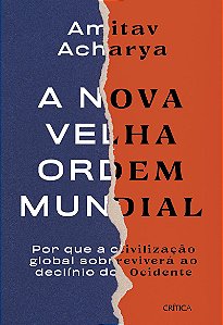A nova velha ordem mundial: Por que a civilização global sobreviverá ao declínio do Ociedente