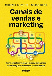 Canais de vendas e marketing: Como selecionar e gerenciar canais de vendas e marketing para crescer de forma lucrativa