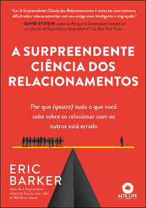A surpreendente ciência dos relacionamentos: por que (quase) tudo o que você sabe sobre se relacionar com os outros está errado