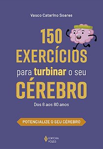 150 exercícios para turbinar o seu cérebro: Dos 8 aos 80 anos