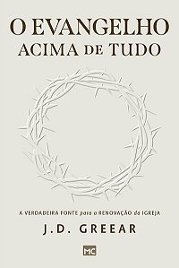 O evangelho acima de tudo: A verdadeira fonte para a renovação da igreja