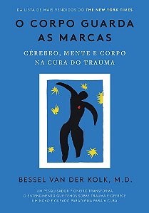 O corpo guarda as marcas: Cérebro, mente e corpo na cura do trauma