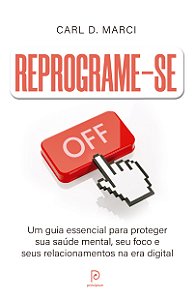 Reprograme-se: Um guia essencial para proteger sua saúde mental, seu foco e seus relacionamentos na era digital