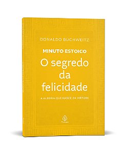 O segredo da felicidade - Coleção Minuto Estoico: A alegria que nasce da virtude