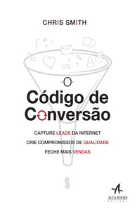 O código de conversão: capture leads da internet, crie compromissos de qualidade, feche mais vendas