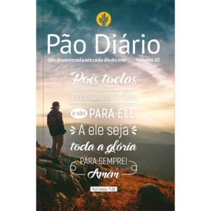 Devocional Pão Diário Vol.30 | Pois todas as coisas vem dele: Uma meditação para cada dia do ano