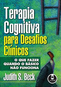 Terapia Cognitiva para Desafios Clínicos: O que Fazer Quando o Básico Não Funciona