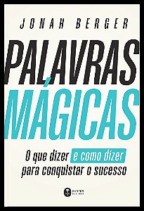 Palavras mágicas: O que dizer – e como dizer – para conquistar o sucesso