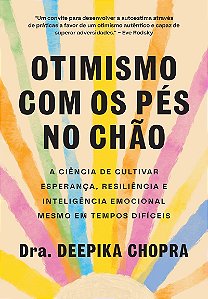 Otimismo com os pés no chão: A ciência de cultivar esperança, resiliência e inteligência emocional mesmo em tempos difíceis