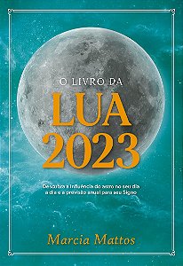 O Livro da Lua 2023: Descubra a influência do astro no seu dia a dia e a previsão anual para seu Signo