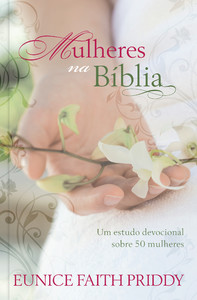Mulheres na Bíblia: um Estudo Devocional Sobre 50 Mulheres