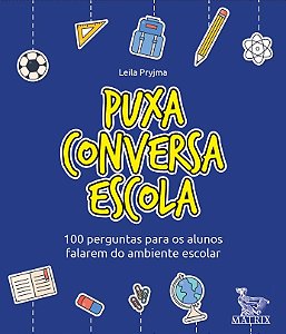 Puxa conversa escola: 100 perguntas para os alunos falarem do ambiente escolar