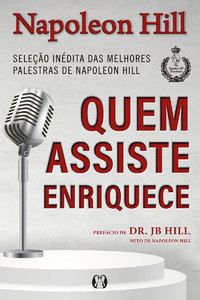 Quem assiste enriquece: seleção inédita das melhores palestras de napoleon hill