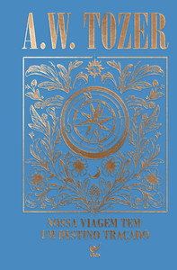 Coleção Tozer - Nossa Viagem tem um Destino Traçado: Progredindo espiritualmente