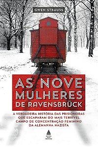 As nove mulheres de Ravensbrück: A verdadeira história das prisioneiras que escaparam do mais terrível campo de concentração feminino da Alemanha nazista