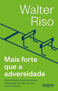 Mais forte que a adversidade: Como enfrentar os acontecimentos estressantes, aprender com eles e sair fortalecido (Biblioteca Walter Riso)