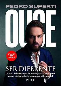 Ouse ser diferente: Como a diferenciação é a chave para se reinventar nos negócios, relacionamentos e vida pessoal