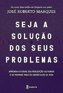 Seja a solução para seus problemas: Aprenda a mudar sua percepção do mundo e se prepare para os obstáculos da vida