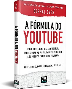 A Fórmula do Youtube Como desvendar o algoritmo para impulsionar as visualizações, construir seu público e aumentar sua renda