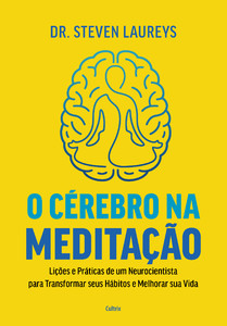 O cérebro na meditação: Lições e práticas de um neurocientista para transformar seus hábitos e melhorar sua vida