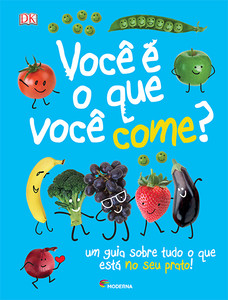 Você é o que você come?: um guia sobre tudo o que está no seu prato!