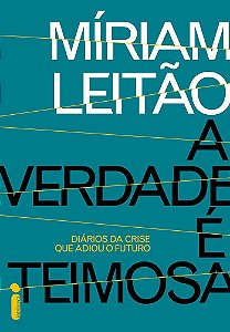 A verdade é teimosa: Diários da crise que adiou o futuro