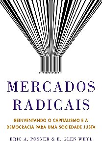Mercados radicais: Reinventando o capitalismo e a democracia para uma sociedade justa