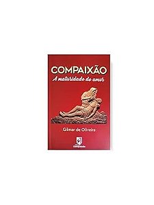 Compaixao - A maturidade do amor