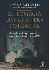 Diplomacia das grandes potências: de Átila a Kissinger: a arte de governar em tempos de conflito