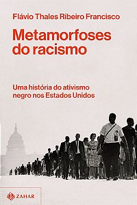 Metamorfoses do racismo: Uma história do ativismo negro nos Estados Unidos