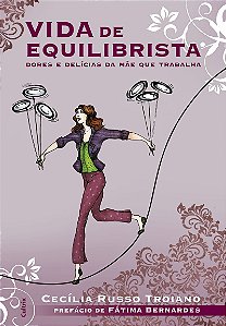 Vida de Equilibrista: Dores E Delícias Da Mãe Que Trabalha
