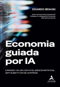 Economia guiada por IA: criando valor com Inteligência Artificial sem substituir os humanos