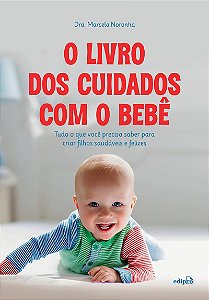O livro dos cuidados com o bebê: Tudo o que você precisa saber para criar filhos saudáveis e felizes