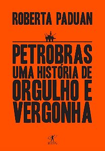 Petrobras: Uma história de orgulho e vergonha