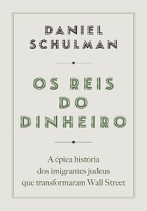 Os reis do dinheiro: A épica história dos imigrantes judeus que transformaram Wall Street
