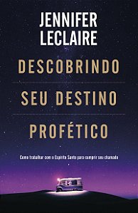 Descobrindo Seu Destino Profético: como trabalhar com o Espírito Santo para cumprir seu chamado