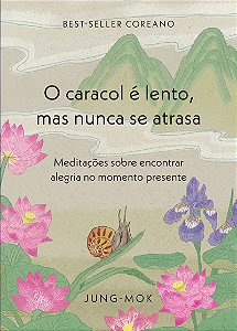 O caracol é lento, mas nunca se atrasa: Meditações sobre encontrar alegria no momento presente