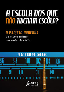 A escola dos que não tiveram escola? : o projeto minerva e a escola militar nas ondas do rádio