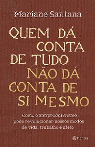 Quem dá conta de tudo não dá conta de si mesmo