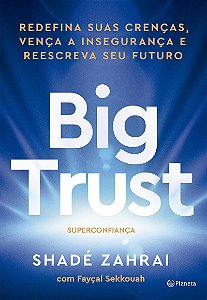 Big Trust: Redefina suas crenças, vença a insegurança e reescreva seu futuro